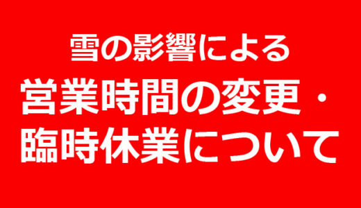 雪の影響による営業時間の変更のご案内。